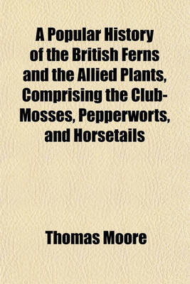 Book cover for A Popular History of the British Ferns and the Allied Plants, Comprising the Club-Mosses, Pepperworts, and Horsetails