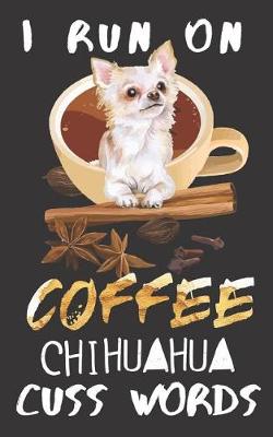Book cover for I run on Coffee Chihuahua Cuss Words