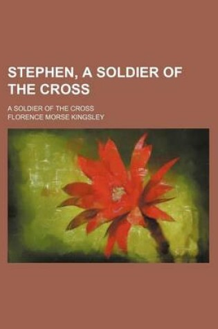 Cover of Stephen, a Soldier of the Cross; A Soldier of the Cross