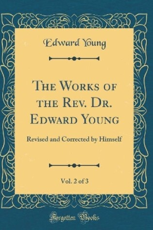 Cover of The Works of the Rev. Dr. Edward Young, Vol. 2 of 3: Revised and Corrected by Himself (Classic Reprint)