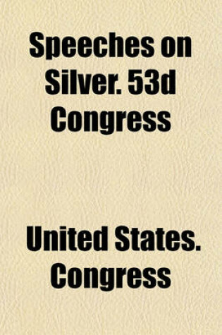 Cover of Speeches on Silver. 53d Congress