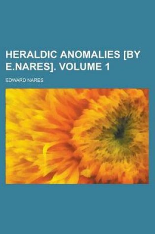 Cover of Heraldic Anomalies [By E.Nares]. (Volume 1)