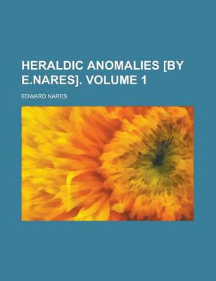 Book cover for Heraldic Anomalies [By E.Nares]. (Volume 1)