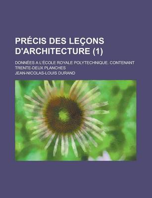 Book cover for Precis Des Lecons D'Architecture; Donnees A L'Ecole Royale Polytechnique. Contenant Trente-Deux Planches (1)