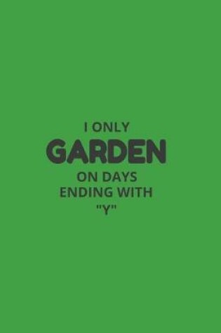 Cover of I Only Garden On Days Ending With "Y"