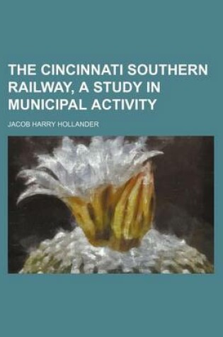 Cover of The Cincinnati Southern Railway, a Study in Municipal Activity