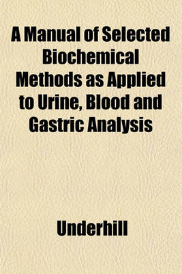 Book cover for A Manual of Selected Biochemical Methods as Applied to Urine, Blood and Gastric Analysis