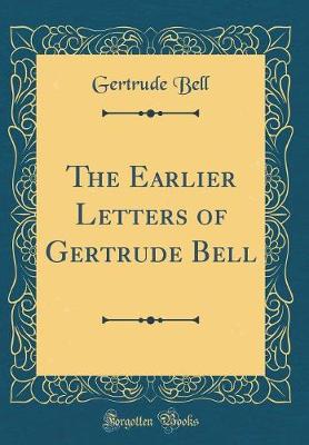 Book cover for The Earlier Letters of Gertrude Bell (Classic Reprint)