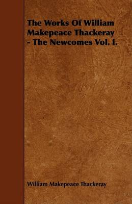 Book cover for The Works Of William Makepeace Thackeray - The Newcomes Vol. I.