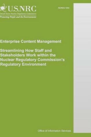 Cover of Enterprise Content Management Streamlining How Staff and Stakeholders Work within the Nuclear Regulatory Commission's Regulatory Environment