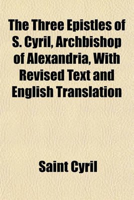 Book cover for The Three Epistles of S. Cyril, Archbishop of Alexandria, with Revised Text and English Translation