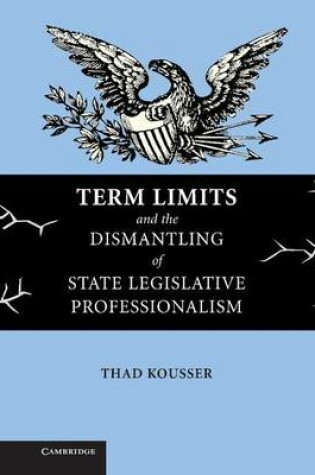 Cover of Term Limits and the Dismantling of State Legislative Professionalism