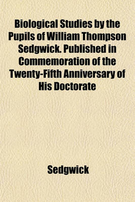 Book cover for Biological Studies by the Pupils of William Thompson Sedgwick. Published in Commemoration of the Twenty-Fifth Anniversary of His Doctorate