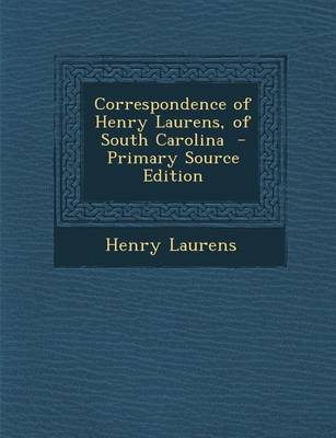 Book cover for Correspondence of Henry Laurens, of South Carolina