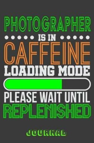 Cover of Photographer Is in Caffeine Loading Mode Please Wait Until Replenished Journal