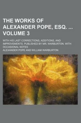 Cover of The Works of Alexander Pope, Esq. Volume 3; With His Last Corrections, Additions, and Improvements. Published by Mr. Warburton. with Occasional Notes