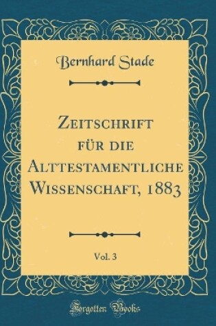 Cover of Zeitschrift Für Die Alttestamentliche Wissenschaft, 1883, Vol. 3 (Classic Reprint)