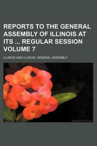 Cover of Reports to the General Assembly of Illinois at Its Regular Session Volume 7