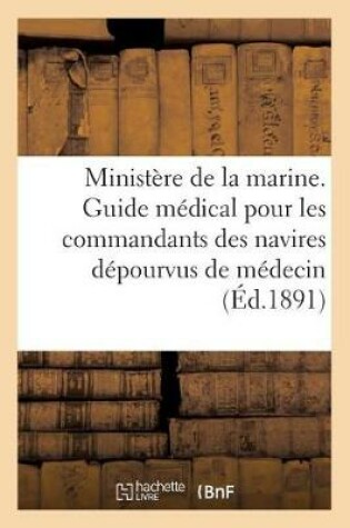 Cover of Ministere de la Marine. Guide Medical Pour Les Commandants Des Navires Depourvus de Medecin