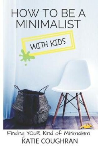 Cover of How to Be a Minimalist with Kids