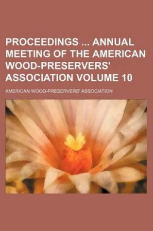 Cover of Proceedings Annual Meeting of the American Wood-Preservers' Association Volume 10