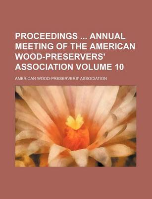 Book cover for Proceedings Annual Meeting of the American Wood-Preservers' Association Volume 10