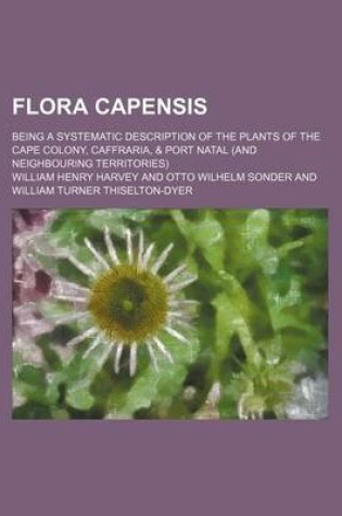 Cover of Flora Capensis; Being a Systematic Description of the Plants of the Cape Colony, Caffraria, & Port Natal (and Neighbouring Territories)