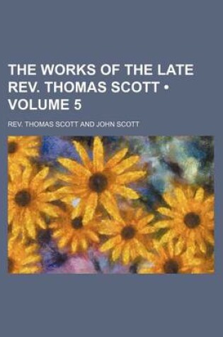 Cover of The Works of the Late REV. Thomas Scott (Volume 5)