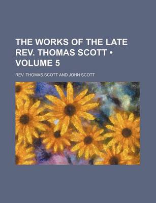 Book cover for The Works of the Late REV. Thomas Scott (Volume 5)