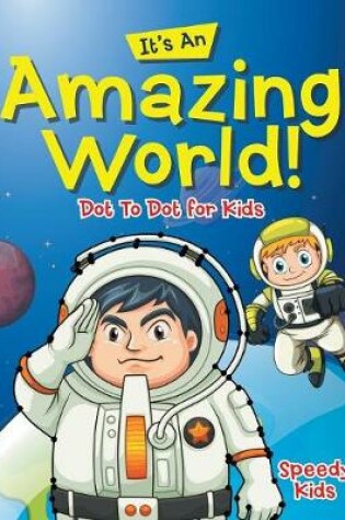 Cover of Its An Amazing World! Dot To Dot for Kids