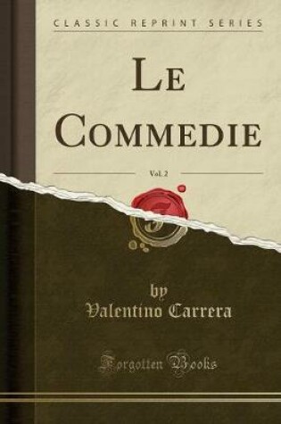 Cover of Le Commedie, Vol. 2 (Classic Reprint)