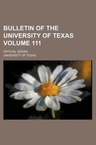 Cover of Bulletin of the University of Texas Volume 111; Official Series