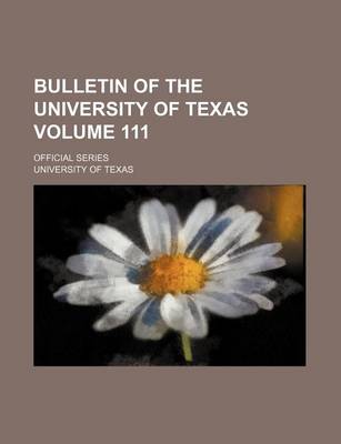 Book cover for Bulletin of the University of Texas Volume 111; Official Series