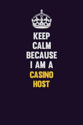 Book cover for Keep Calm Because I Am A Casino Host