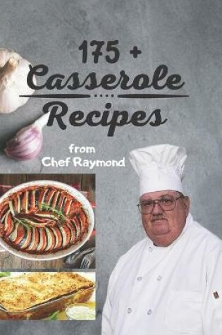 Cover of 175 + Casserole Recipes by Chef Raymond