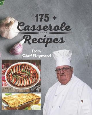 Cover of 175 + Casserole Recipes by Chef Raymond