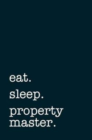 Cover of eat. sleep. property master. - Lined Notebook