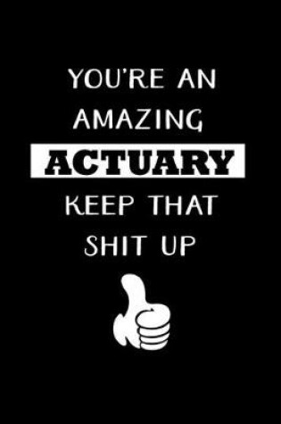 Cover of You're An Amazing Actuary Keep That Shit Up