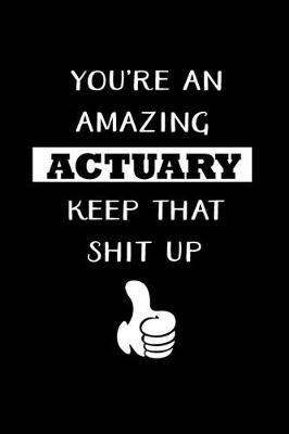 Book cover for You're An Amazing Actuary Keep That Shit Up