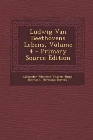Cover of Ludwig Van Beethovens Lebens, Volume 4 - Primary Source Edition