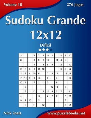 Book cover for Sudoku Grande 12x12 - Difícil - Volume 18 - 276 Jogos