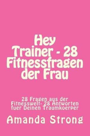 Cover of Hey Trainer - 28 Fitnessfragen der Frau