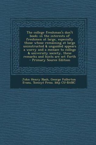 Cover of The College Freshman's Don't Book; In the Interests of Freshmen at Large, Especially Those Whose Remaining at Large Uninstructed & Unguided Appears a Worry and a Menace to College & University Society, These Remarks and Hints Are Set Forth - Primary Sour