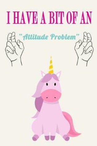 Cover of I Have a Bit of an Attitude Problem ( Unicorn )