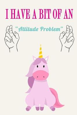Book cover for I Have a Bit of an Attitude Problem ( Unicorn )
