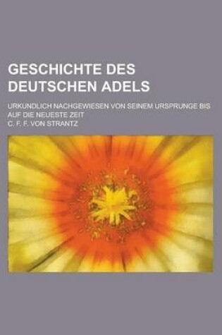 Cover of Geschichte Des Deutschen Adels; Urkundlich Nachgewiesen Von Seinem Ursprunge Bis Auf Die Neueste Zeit