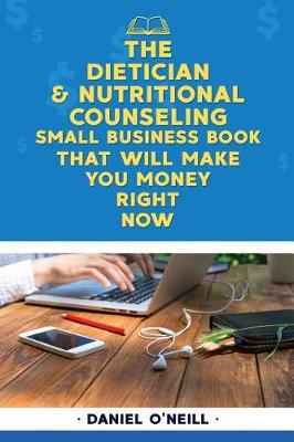 Book cover for The Dietician & Nutritional Counseling Small Business Book That Will Make You Mo