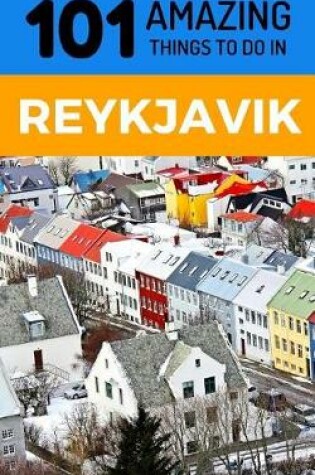 Cover of 101 Amazing Things to Do in Reykjavik