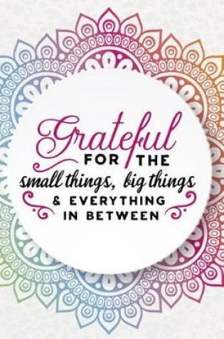 Cover of Grateful For The Small Things, Big Things And Everything In Between