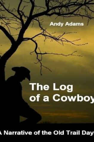 Cover of The Log of a Cowboy: A Narrative of the Old Trail Days